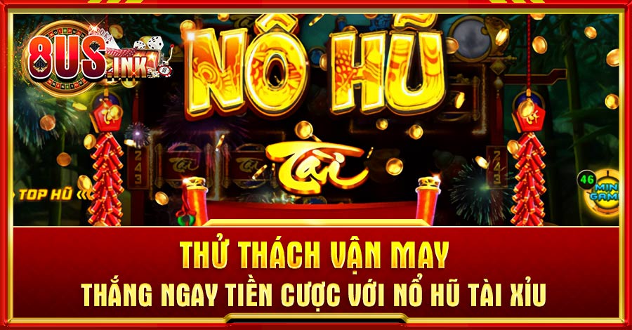 Nổ hũ tài xỉu trò chơi ăn khách nhất hiện nay