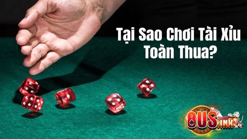 Giải thích các lý do tại sao chơi Tài Xỉu online toàn thua